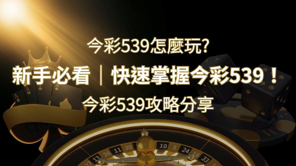 【今彩539攻略分享】新手必看,快速掌握今彩539! | 鉅城娛樂城